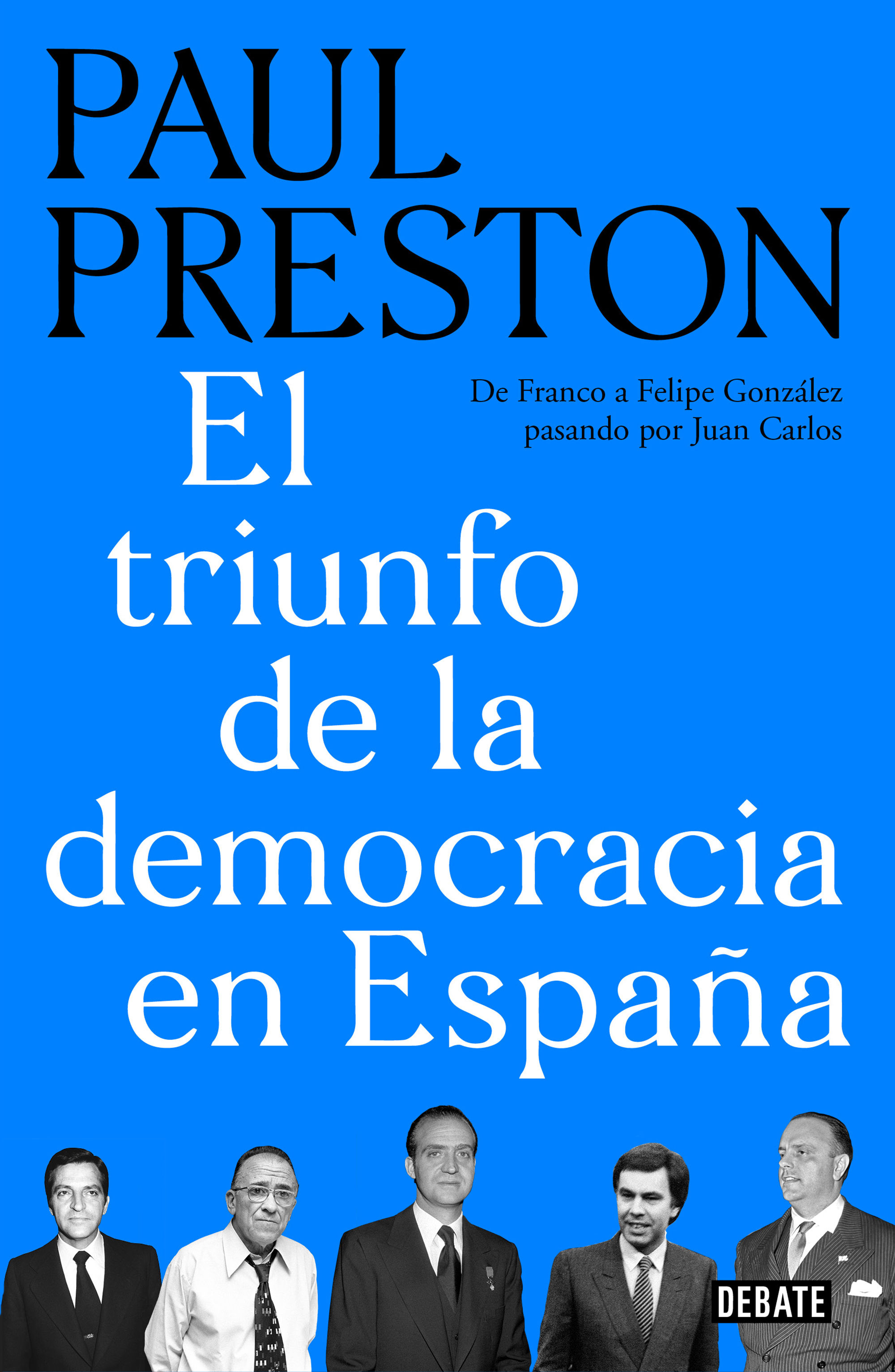 EL TRIUNFO DE LA DEMOCRACIA EN ESPAÑA. DE FRANCO A FELIPE GONZÁLEZ PASANDO POR JUAN CARLOS