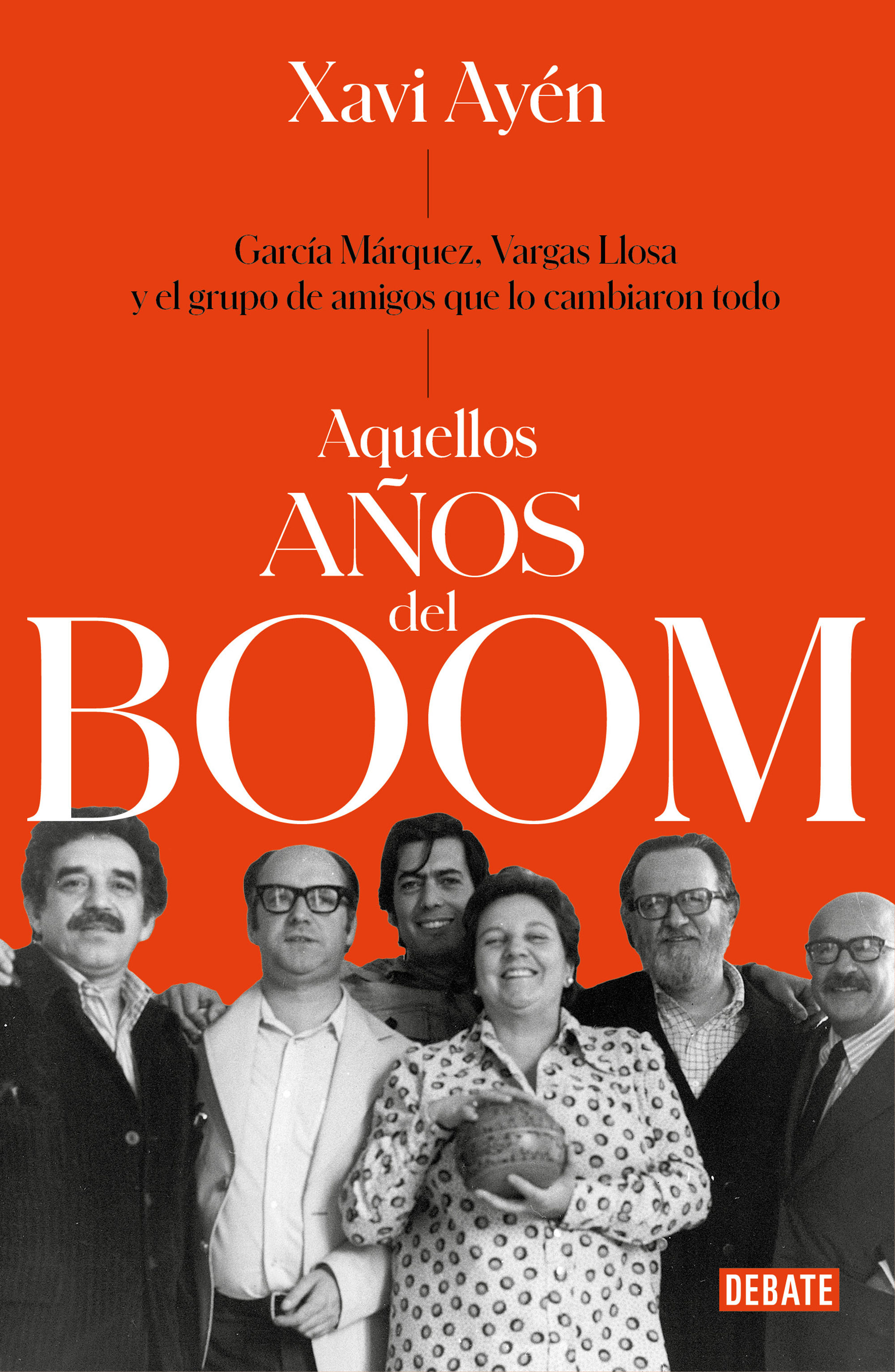 AQUELLOS AÑOS DEL BOOM. GARCÍA MÁRQUEZ, VARGAS LLOSA Y EL GRUPO DE AMIGOS QUE LO CAMBIARON TODO