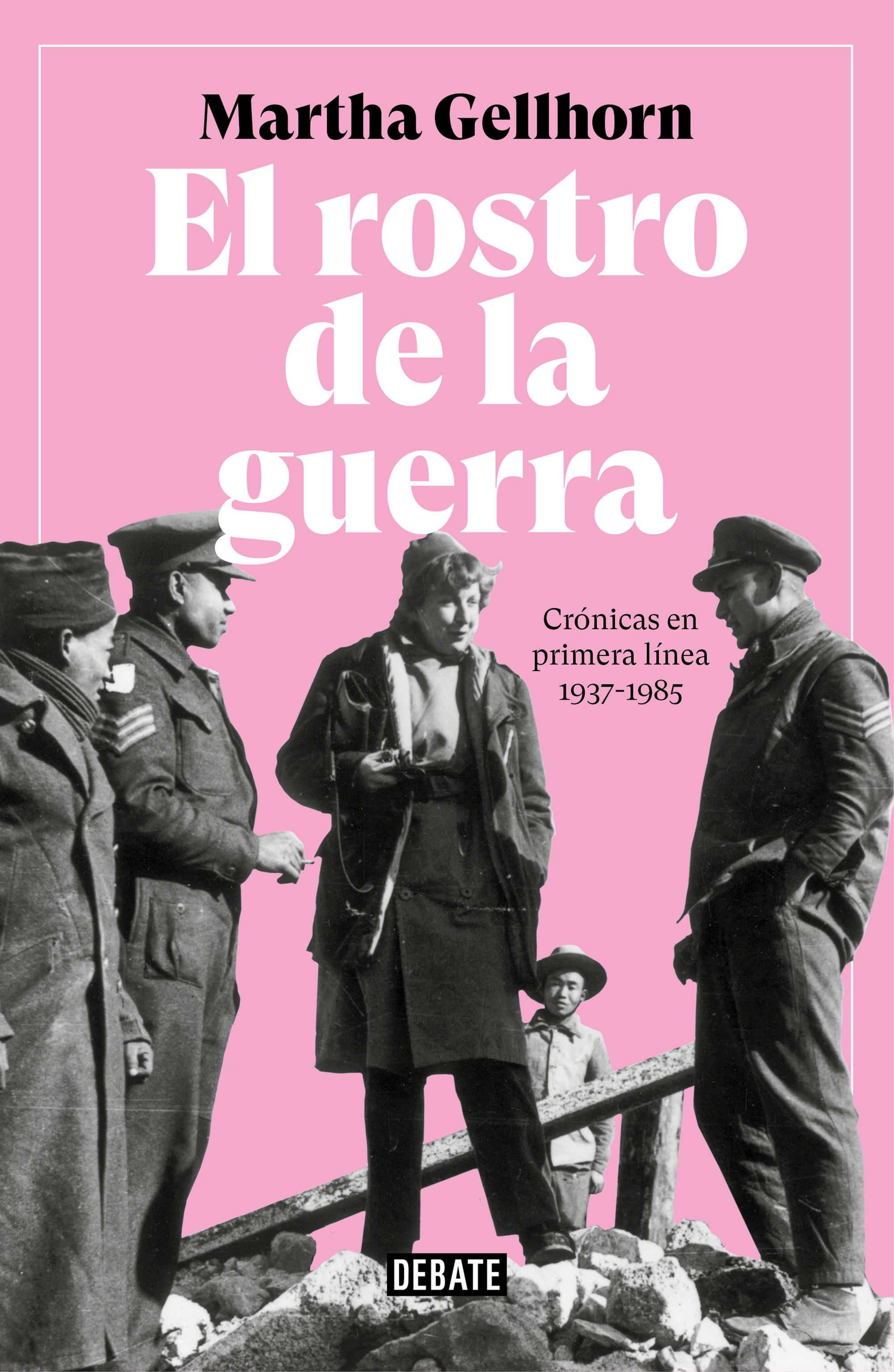 EL ROSTRO DE LA GUERRA. CRÓNICAS EN PRIMERA LÍNEA 1937-1985