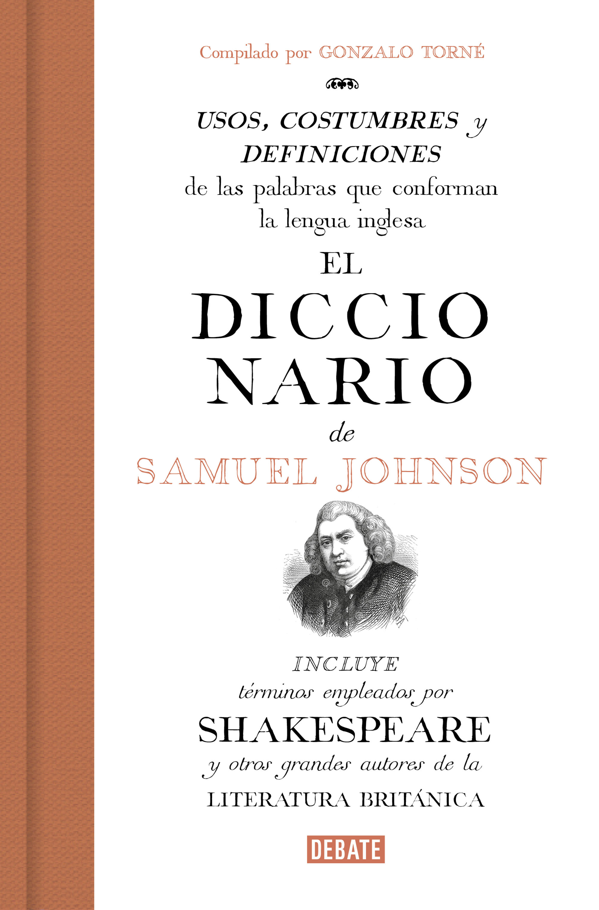 EL DICCIONARIO DE SAMUEL JOHNSON. USOS, COSTUMBRES Y DEFINICIONES DE LAS PALABRAS QUE CONFORMAN LA LENGUA INGLESA. INCLUYE TÉRMINOS QUE APARECEN EN SHAKESPEARE Y OTROS GRANDES AUTORES DE LA LITERATURA BRITÁNICA