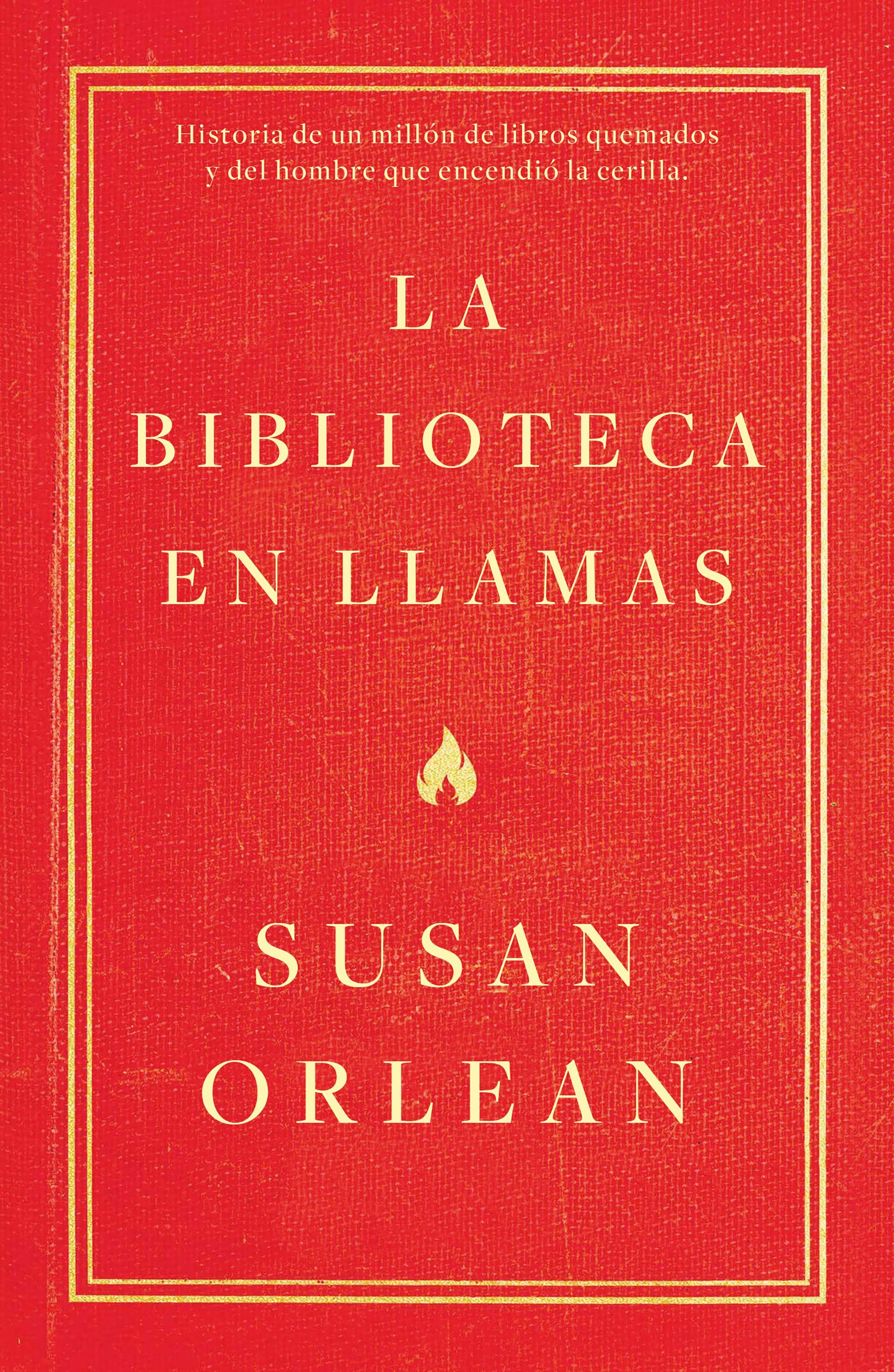 LA BIBLIOTECA EN LLAMAS. HISTORIA DE UN MILLÓN DE LIBROS QUEMADOS Y DEL HOMBRE QUE ENCENDIÓ LA CERILLA