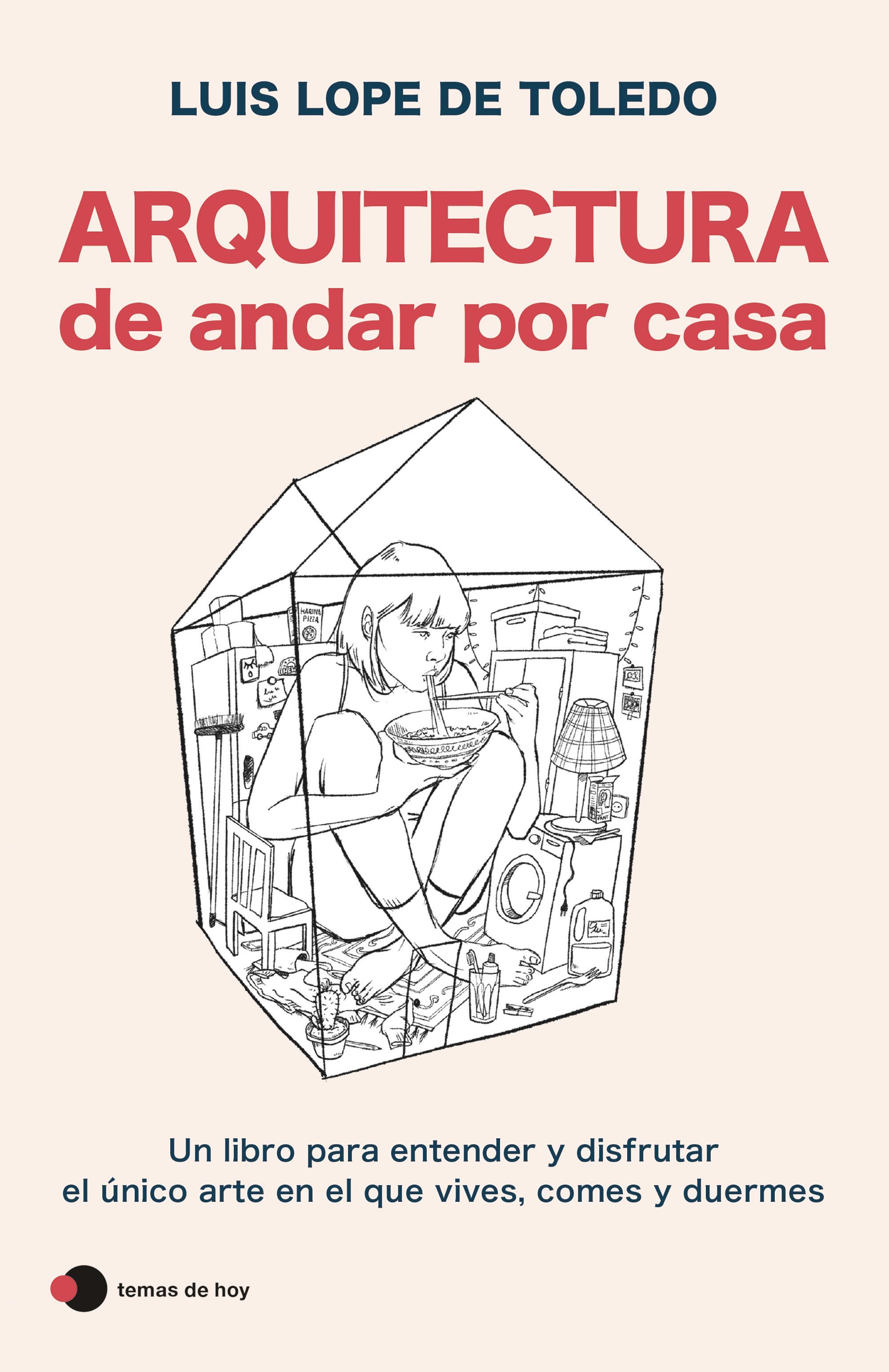 ARQUITECTURA DE ANDAR POR CASA. UN LIBRO PARA ENTENDER Y DISFRUTAR EL ÚNICO ARTE EN EL QUE VIVES, COMES Y DUERME