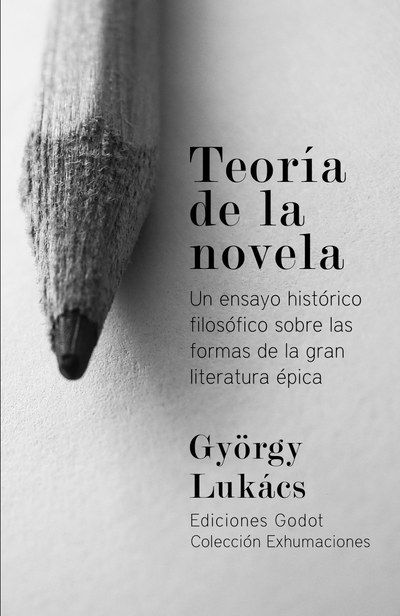 TEORÍA DE LA NOVELA. UN ENSAYO HISTÓRICO FILOSÓFICO SOBRES LAS FORMAS DE LA GRAN LITERATURA ÉPICA