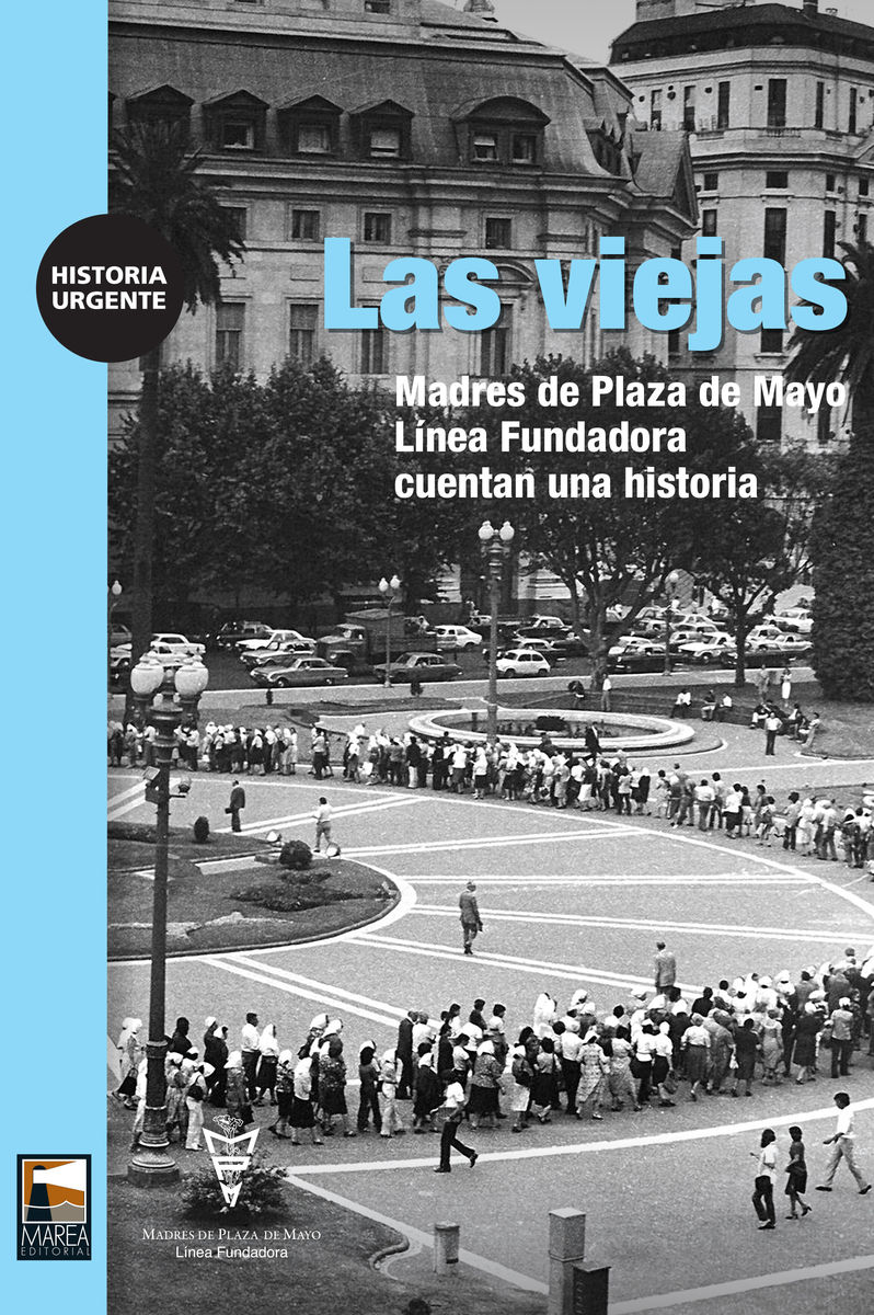 LAS VIEJAS. MADRES DE PLAZA DE MAYO LÍNEA FUNDADORA CUENTAN UNA HISTORIA