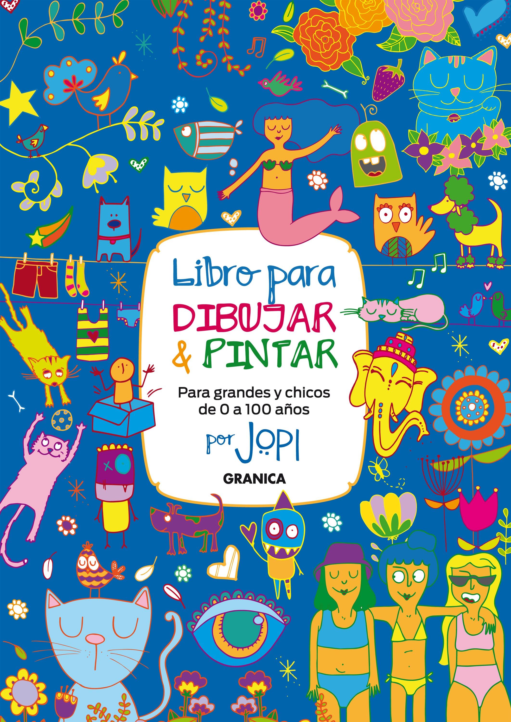 LIBRO PARA DIBUJAR Y PINTAR. PARA GRANDES Y CHICOS DE 0 A 100 AÑOS