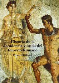 HISTORIA DE LA DECADENCIA Y CAÍDA DEL IMPERIO ROMANO. 