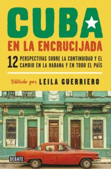 CUBA EN LA ENCRUCIJADA. DOCE PERSPECTIVAS SOBRE LA CONTINUIDAD Y EL CAMBIO EN LA HABANA Y EN TODO EL PAÍ