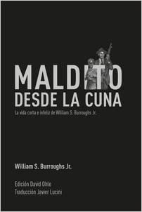 MALDITO DESDE LA CUNA. LA VIDA CORTA E INFELIZ DE WILLIAM S. BURROUGHS JR.